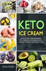 Keto Ice Cream: 40 Tasty Low-Carb Homemade Keto-Friendly Ice Cream Recipes for Health Eating and Weight Loss - Julia Patel - 9781393149811