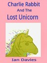 Charlie Rabbit and the Lost Unicorn - Ian Davies - 9781393153092