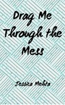Drag Me Through The Mess - Jessica Mehta - 9781393155935