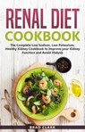 Renal Diet Cookbook: The Complete Low Sodium, Low Potassium, Healthy Kidney Cookbook to Improve your Kidney Function and Avoid Dialysis - Brad Clark - 9781393158141