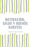 Motivación, salud y buenos hábitos - Alexandra Rojo González - 9781393204343