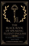 The Black Book of Speaking Fluent English: The Quickest Way to Improve Your Spoken English - Christopher Hill - 9781393205289