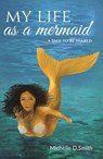 My Life As A Mermaid - A Tale To Be Shared - Michelle D. Smith - 9781393208099