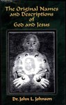 The Original Names and Descriptions of God and Jesus - Dr. John L. Johnson - 9781393215516
