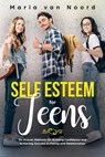 Self Esteem for Teens: Six Proven Methods for Building Confidence and Achieving Success in Dating and Relationships - Maria van Noord - 9781393223252