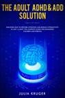 The Adult ADHD & ADD Solution - Discover How to Restore Attention and Reduce Hyperactivity in Just 14 Days. The Complete Guide for Diagnosed Children and Parents - Julia Kruger - 9781393225751