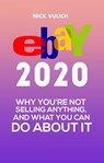 eBay 2020: Why You’re Not Selling Anything, and What You Can Do About It - Nick Vulich - 9781393229865