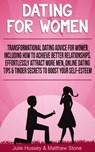 Dating For Women: Transformational Dating Advice For Women Including How To Achieve Better Relationships, Effortlessly Attract More Men, Online Dating Tips & Tinder Secrets To Boost Your Self Esteem - Julie Hussey ; Matthew Stone - 9781393237938