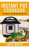 Instant Pot Cookbook: 300 Simple, Easy And Delicious Recipes - Emily White - 9781393248125
