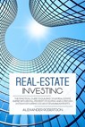 Real-Estate Investing: The Practical Guide To Building Your Real Estate Empire With Rental Property Investing And A Proven System For Flipping Houses For Maximum Profits - Alexander Robertson - 9781393257462
