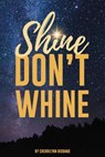 Shine Don't Whine - Cherrilynn Bisbano - 9781393259077