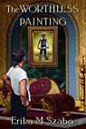 The Worthless Painting - Erika M Szabo - 9781393261834