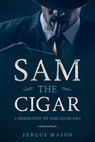 Sam the Cigar: A Biography of Sam Giancana - Fergus Mason - 9781393270843