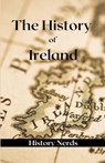 The History of Ireland - History Nerds - 9781393280323