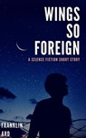 Wings so Foreign - Franklin Ard - 9781393284413