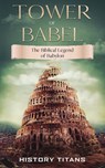 Tower of Babel: The Biblical Legend of Babylon - History Titans - 9781393296027