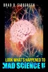 Look What's Happened to Mad Science U - Brad D. Sibbersen - 9781393303817