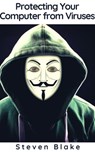 Protecting Your Computer from Viruses - Steven Blake - 9781393320920