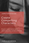 Create Compelling Characters - Carla Acheson - 9781393323006