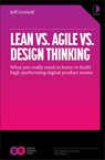 Lean vs Agile vs Design Thinking: What You Really Need to Know to Build High-Performing Digital Product Teams - Jeff Gothelf - 9781393334149