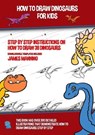 How to Draw Dinosaurs for Kids (Step by Step Instructions on How to Draw 38 Dinosaurs) - James Manning - 9781393346463