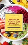 The Sirtfood Weight Loss Formula: Healthy And Effective Weight Loss With Sirtuin For More Vitality (Inclusive Delicious And Easy Recipes For Breakfast, Lunch & Dinner) - Healthy Food Lounge - 9781393346630