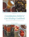 Recipes for Constipation Relief and Gut Healing - Wendy Hayden - 9781393351740