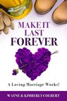 Make It Last Forever: A Loving Marriage Works - Wayne Colbert ; Kimberly Colbert - 9781393373490