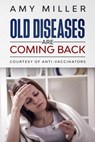 Old Diseases Are Coming Back:: Courtesy Of Anti-Vaccinators - Amy Miller - 9781393377740