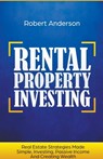 Rental Property Investing Real Estate Strategies Made Simple, Investing, Passive Income And Creating Wealth - Robert Anderson - 9781393398530