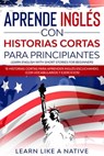 Aprende Inglés con Historias Cortas para Principiantes [Learn English With Short Stories for Beginners]: 15 Historias Cortas para Aprender Inglés Escuchando. ¡Con Vocabularios y Ejercicios! - Learn Like a Native - 9781393399995