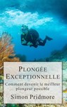 Plongée Exceptionnelle - Comment devenir le meilleur plongeur possible - Simon Pridmore - 9781393412274