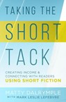 Taking the Short Tack: Creating Income and Connecting with Readers Using Short Fiction - Matty Dalrymple ; Mark Leslie Lefebvre - 9781393422327