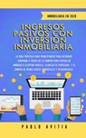 Ingresos Pasivos con Inversión Inmobiliaria En 2020: La Guía Práctica para Principiantes para Retirarse Temprano a través de la Compra-Venta rápida de inmuebles (Flipping Houses), Alquiler de Propieda - PABLO AVITIA - 9781393423218
