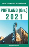 Portland (Ore.) - The Delaplaine 2021 Long Weekend Guide - Andrew Delaplaine - 9781393425113