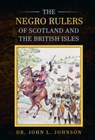 The Negro Rulers of Scotland and the British Isles - Dr. John L. Johnson - 9781393438700