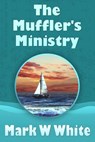 The Muffler's Ministry - Mark W White - 9781393467267