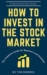 How to Invest in the Stock Market: The Complete Guide for Beginners - Tim Morris - 9781393468011