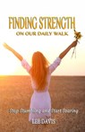 Finding Strength on Our Daily Walk: Stop Stumbling and Start Soaring - Lee Davis - 9781393471974