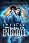 Alien Embrace: A Limited Edition Collection of Sci Fi Alien Romances - Milly Taiden ; Ava Hunter ; Honey Phillips ; Margo Bond Collins ; L. P. Peace ; Jade Waltz ; Eva Priest ; Lucee Joie ; Luna Wren ; Ava Ross ; Belle Harper ; Libby Campbell ; Jessica Grayson ; Cass Alex ; Nova Celeste ; Sasha Caine ; Tia Didmon ; Vivienne  - 9781393479734