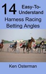 14 Easy-To-Understand Harness Racing Betting Angles - Ken Osterman - 9781393512431
