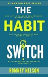 The Habit Switch: How Little Changes Can Produce Massive Results For Your Health, Diet and Energy Levels - Romney Nelson - 9781393518761