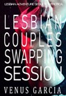 Lesbian Couples Swapping Session - Venus Garcia - 9781393519942