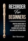 Recorder For Beginners: Practical Music Guide To Learn How To Play The Recorder Notes And Tunes, Including Easy Popular Songs - Ben Newman - 9781393520245