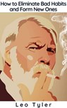 How to Eliminate Bad Habits and Form New Ones - Leo Tyler - 9781393523338