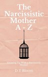The Narcissistic Mother A - Z: Growing Up With a Narcissistic Mother - D.T Bloom - 9781393525394