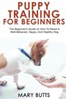 Puppy Training for Beginners - Mary Butts - 9781393534594