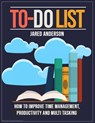 To Do List - How to Improve Time Management, Productivity, and Multi tasking - Jared Anderson - 9781393534709