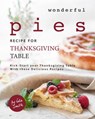 Wonderful Pies Recipe for Thanksgiving Table: Kick-Start your Thanksgiving Table With these Delicious Recipes - Ida Smith - 9781393537342