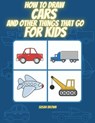 How to Draw Cars and Other Things That Go for Kids - Susan Brown - 9781393537632